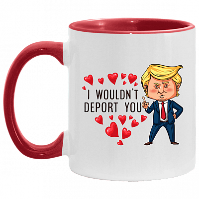 Funny Trump I Wouldn't Deport You Accent Mug - Valentine's Gift Mugs, White/Red, 11 oz. Accent Mug