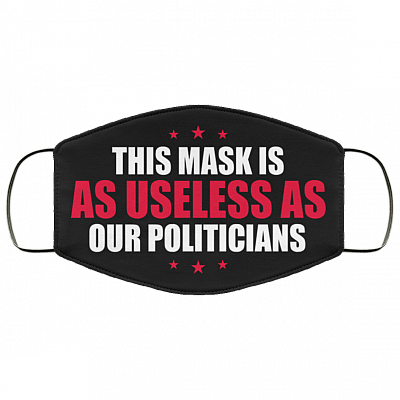 This Mask Is As Useless As Our Politicians Washable Reusable Custom – Printed Cloth Face Mask Cover, Black, Cloth Face Mask