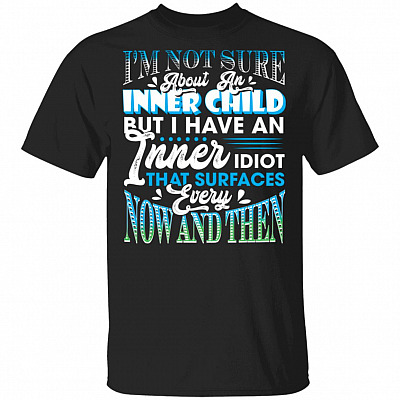 I'm Not Sure About an Inner Child but I Have an Inner Idiot T-Shirt, Black, Unisex T-Shirt