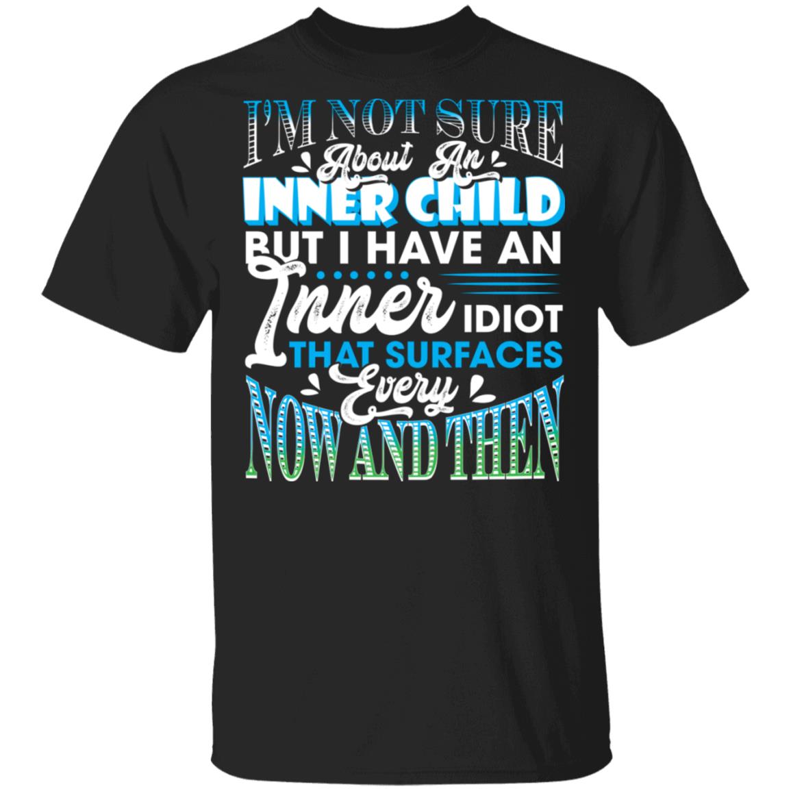 I'm Not Sure About an Inner Child but I Have an Inner Idiot T-Shirt, Black, Unisex T-Shirt I'm Not Sure About an Inner Child but I Have an Inner Idiot T-Shirt, Black, Unisex T-Shirt