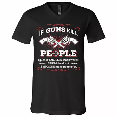 If Guns Kill People I Guess Pencils Misspell Words, Cars Drive Drunk & Spoons Make People Fat T-Shirt, Black, V-Neck T-Shirt