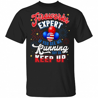 Fireworks Expert If You See Me Running Try To Keep Up T-Shirt - Funny Independence Day Shirt, Black, Unisex T-Shirt