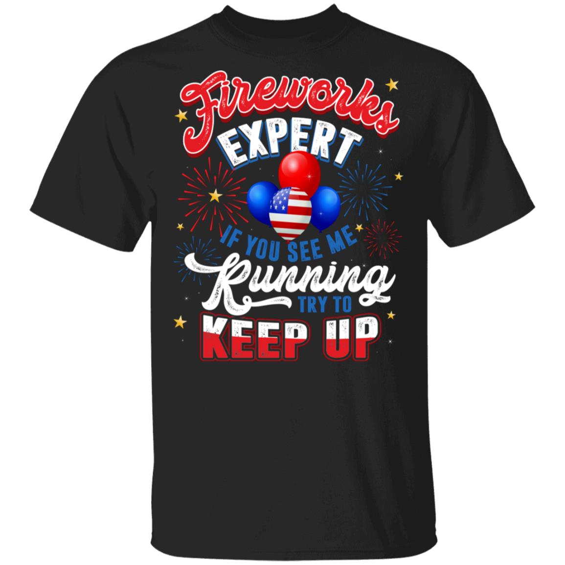 Fireworks Expert If You See Me Running Try To Keep Up T-Shirt - Funny Independence Day Shirt, Black, Unisex T-Shirt Fireworks Expert If You See Me Running Try To Keep Up T-Shirt - Funny Independence Day Shirt, Black, Unisex T-Shirt