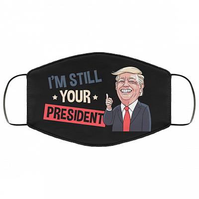 I'm Still Your President Support Trump 2020 Washable Reusable Custom – Printed Cloth Face Mask Cover, White, Cloth Face Mask