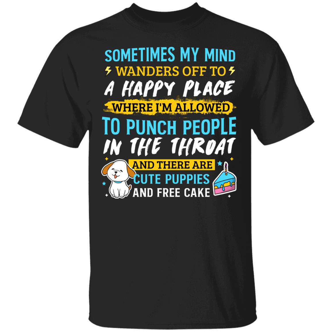 Sometimes My Mind Wanders Off To A Happy Place Where I'm Allowed To Punch People In The Throat Funny T-Shirt, Black, Unisex T-Shirt