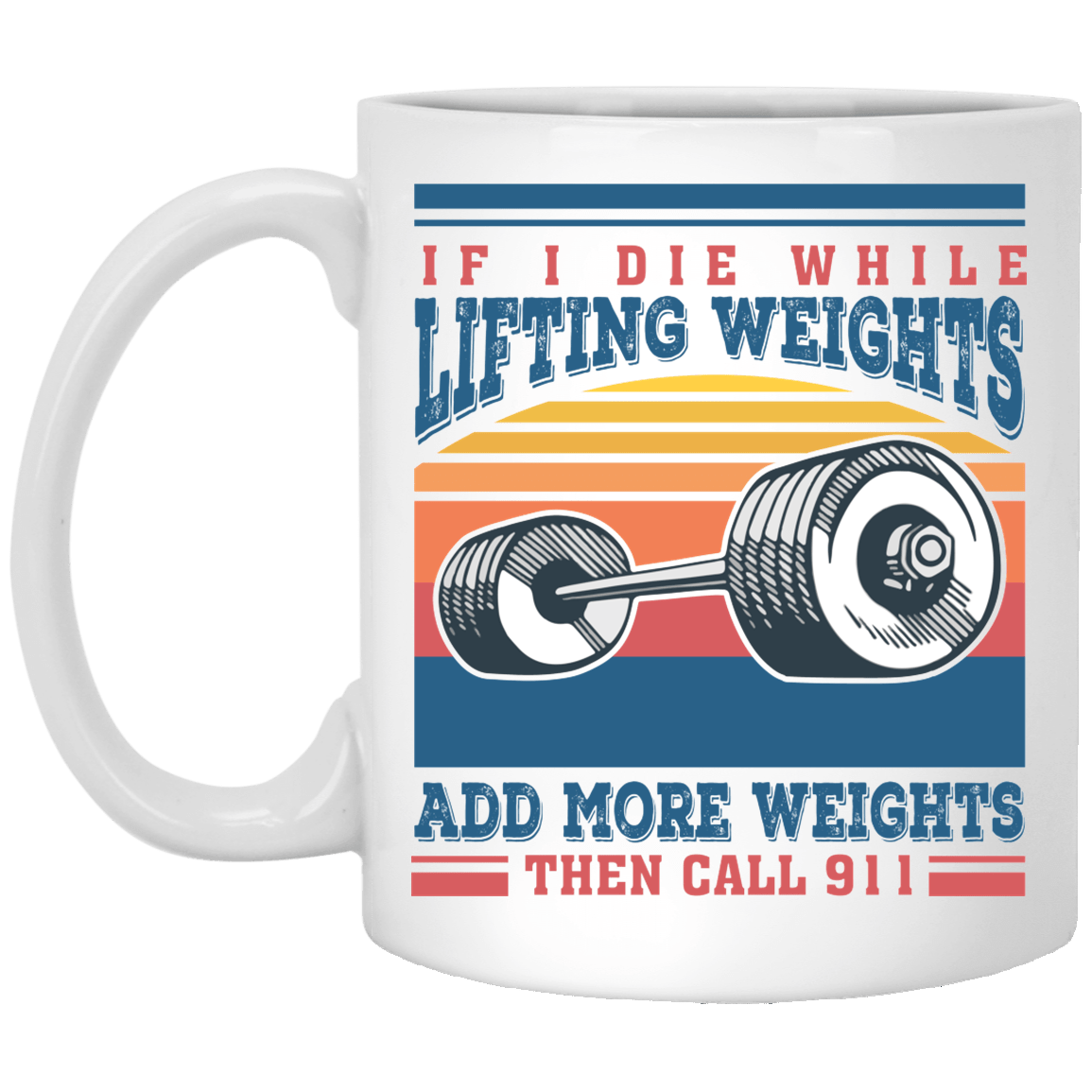 If I Die While Lifting Weights Add More Weights Then Call 911 Vintage Coffee Mug - Water Bottle, White, 11 oz. White Mug