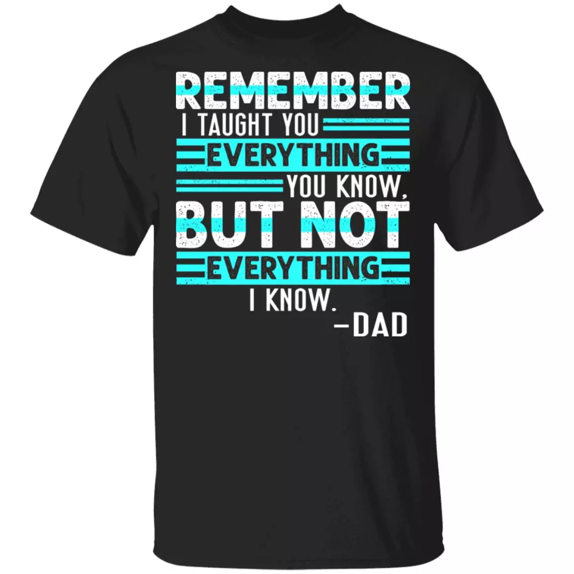 Remember I Taught You Everything You Know but Not Everything I Know Dad T-Shirt, Black, Unisex T-Shirt