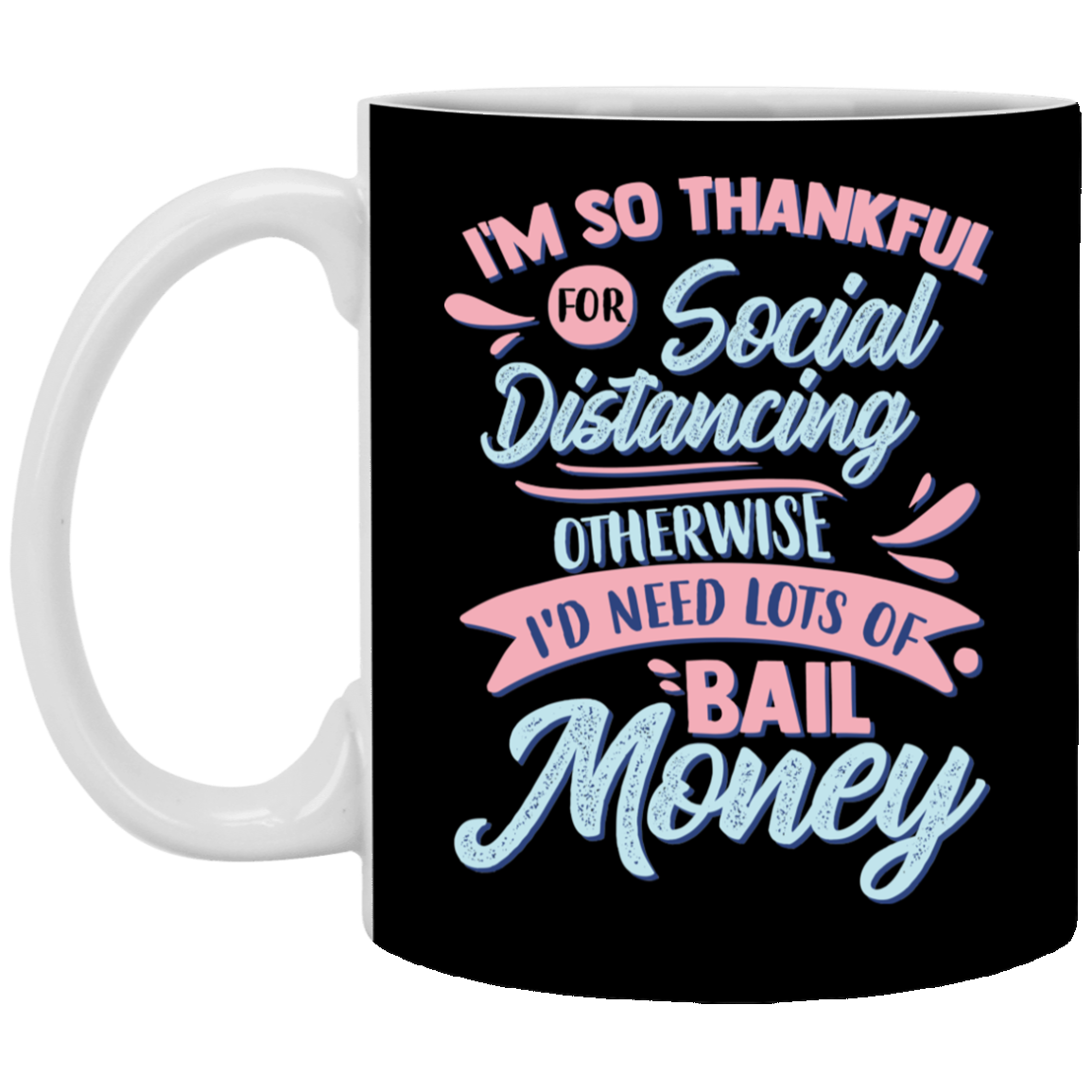 I'm So Thankful for Social Distancing Otherwise I'd Need Lots of Bail Money Ceramic Coffee Mug - Travel mug, Black, 11 oz. White Mug