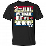 It's Like Watergate But With Morons Funny Vote 2020 Politics T-Shirt, Black, Unisex T-Shirt