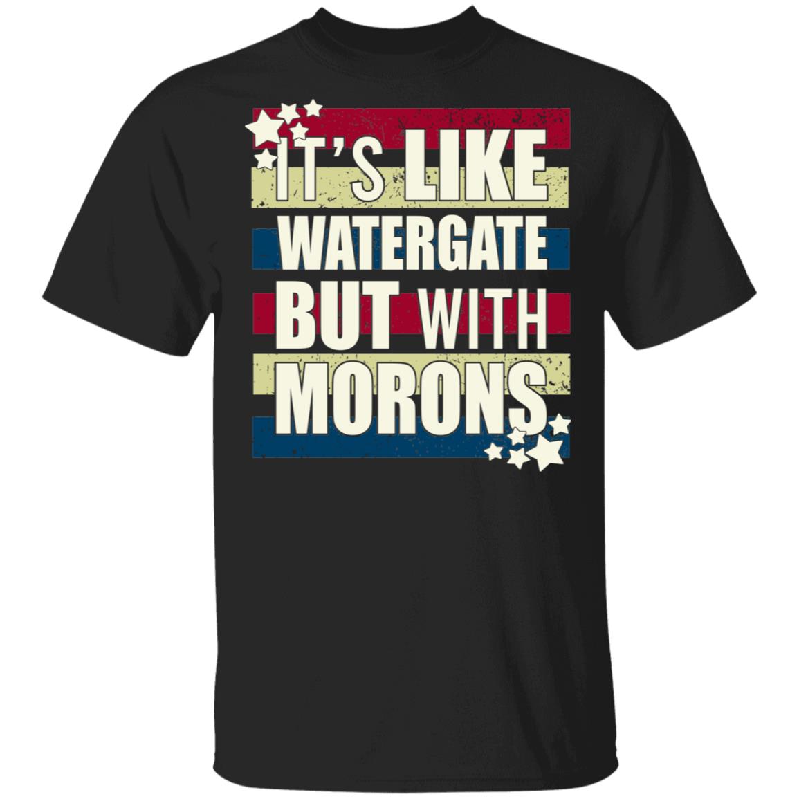 It's Like Watergate But With Morons Funny Vote 2020 Politics T-Shirt, Black, Unisex T-Shirt