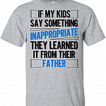 If My Kids Say Something Inappropriate They Learned It from Their Father T-Shirt, Unisex T-Shirt, Sport Grey