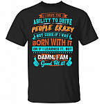 I Have The Ability To Drive People Crazy Not Sure If I Was Born With It Or If I Learned It Funny T-Shirt, Black, Unisex T-Shirt
