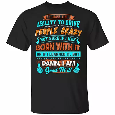 I Have The Ability To Drive People Crazy Not Sure If I Was Born With It Or If I Learned It Funny T-Shirt, Black, Unisex T-Shirt