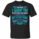Remember I Taught You Everything You Know But Not Everything I Know Dad T-Shirt - Dad Gift Birthday, Black, Unisex T-Shirt