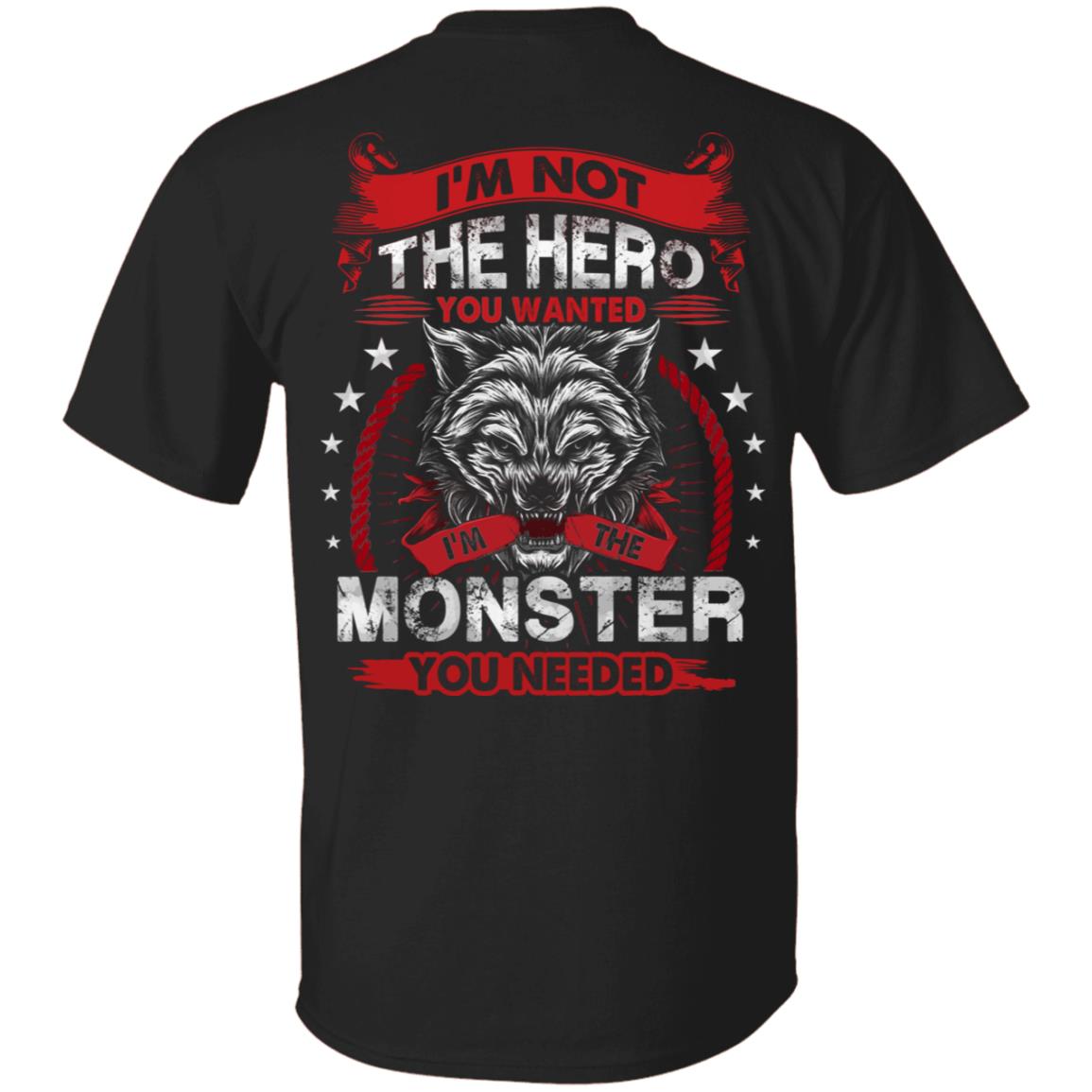 I'm Not the Hero You Wanted I'm the Monster You Needed Print on Back Only - Plain Front T-Shirt, Black, Unisex T-Shirt