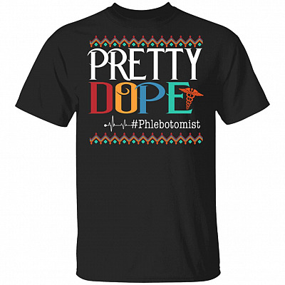 Pretty Dope Phlebotomist T-Shirt - Funny Phlebotomist Gifts, Black, Unisex T-Shirt