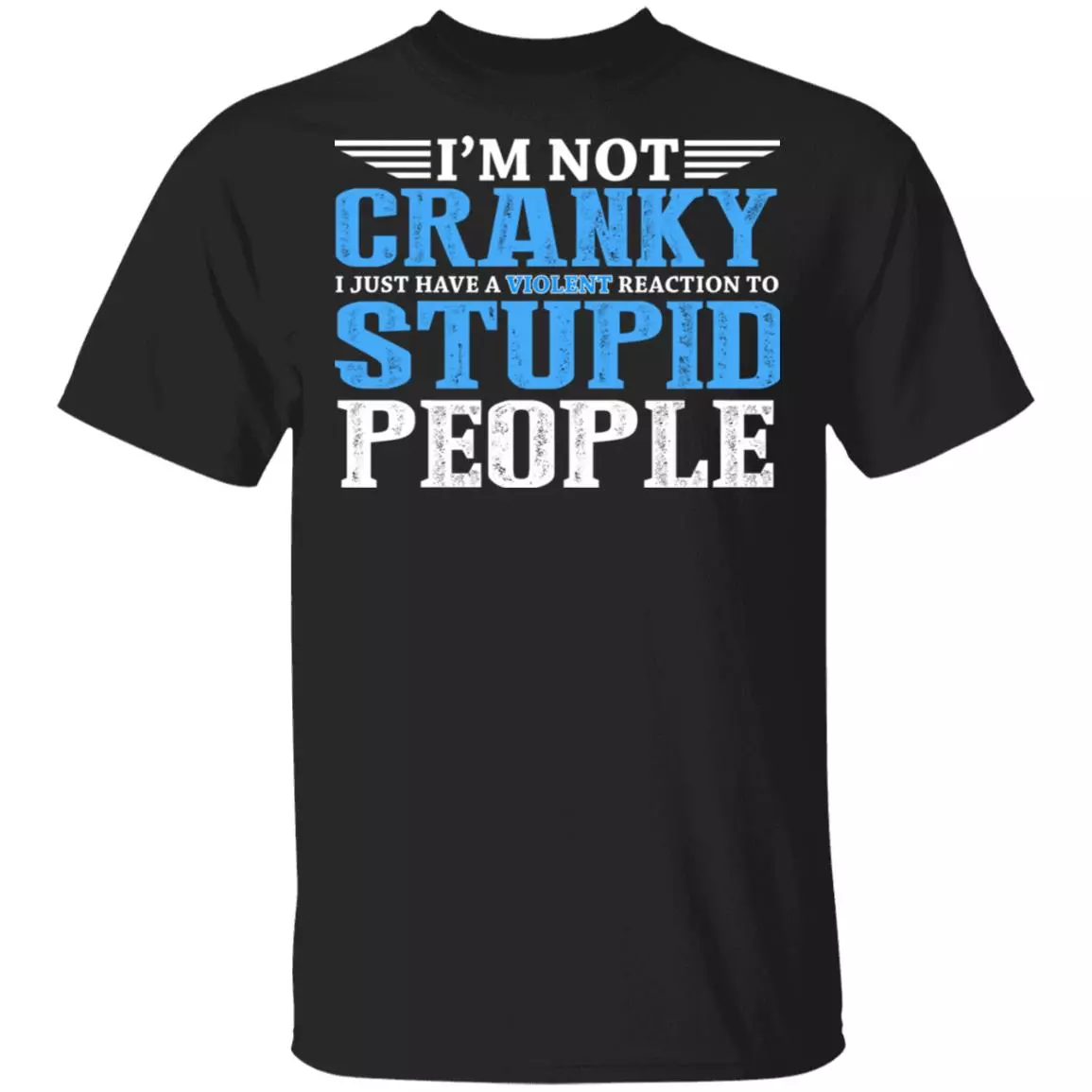 I'm Not Cranky I Just Have A Violent Reaction To Stupid People T-Shirt - Sarcastic Humor Novelty Shirt, Black, Unisex T-Shirt I'm Not Cranky I Just Have A Violent Reaction To Stupid People T-Shirt - Sarcastic Humor Novelty Shirt, Black, Unisex T-Shirt