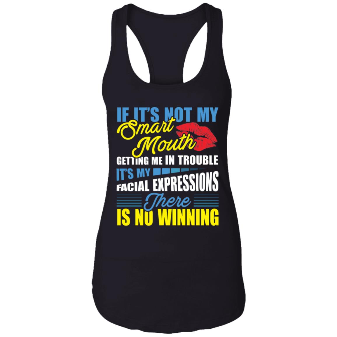 If It’s Not My Smart Mouth Getting Me In Trouble It’s My Facial Expressions There Is No Winning Tank Top Tee, Black, Ladies Racerback Tank