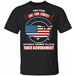 You Can Love Your Country Without Having to Love Your Government T-Shirt, Black, Unisex T-Shirt
