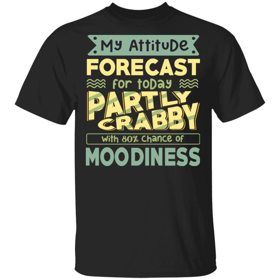 My Attitude Forecast For Today Partly Crabby With 80% Chance Of Moodiness Funny T-Shirt, Black, Unisex T-Shirt