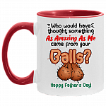 Who Would Have Thought Something As Amazing As Me Came From Your Balls Father's Day Accent Coffee Mug - Dad Gift, White/Red, 11 oz. Accent Mug