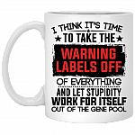I Think It's Time To Take The Warning Labels Off Ceramic Coffee Mug - Beer Stein - Water Bottle, White, 11 oz. White Mug