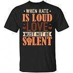 When Hate Is Loud Love Must Not Be Silent T-Shirt - Black Lives Matter Shirt, Black, Unisex T-Shirt