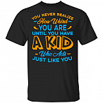 You Never Realize How Weird You Are Until You Have A Kid Who Acts Just Like You T-Shirt-Motherhood Gift Shirt, Black, Unisex T-Shirt