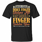 When Your Index Finger Judges Me My Middle Finger Salutes You T-Shirt - Sarcasm Shirt, Black, Unisex T-Shirt