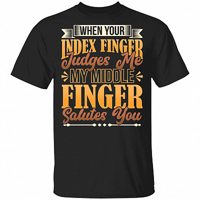 When Your Index Finger Judges Me My Middle Finger Salutes You T-Shirt - Sarcasm Shirt, Black, Unisex T-Shirt