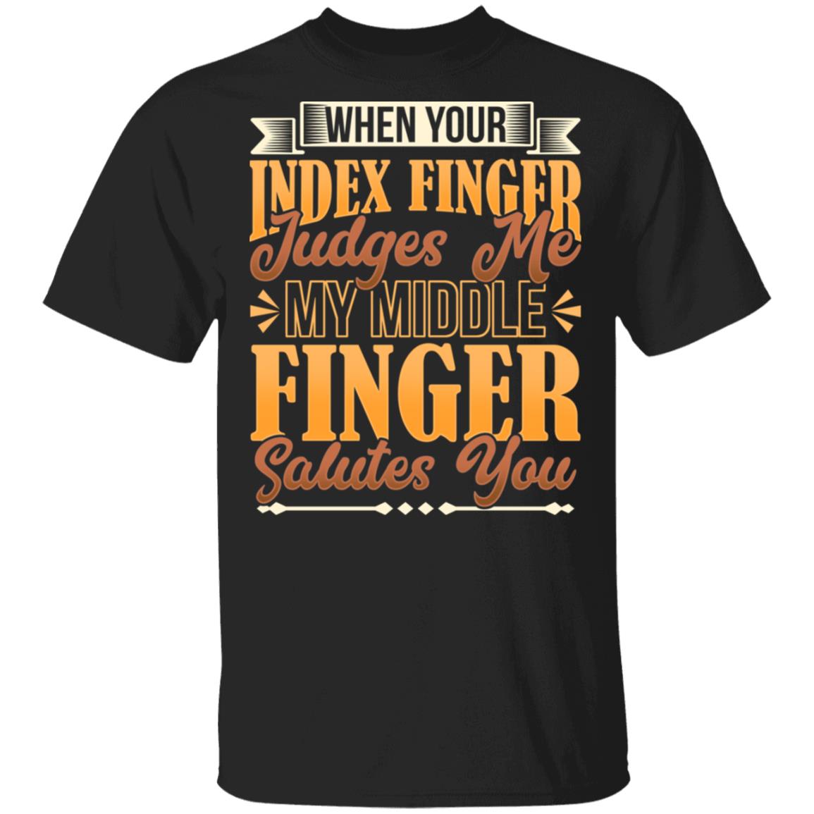 When Your Index Finger Judges Me My Middle Finger Salutes You T-Shirt - Sarcasm Shirt, Black, Unisex T-Shirt