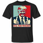 Pro Donald Trump Still Your President Republican Gifts T-shirt, Black, Unisex T-Shirt