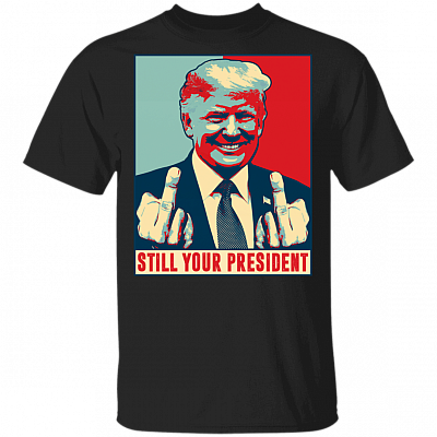 Pro Donald Trump Still Your President Republican Gifts T-shirt, Black, Unisex T-Shirt