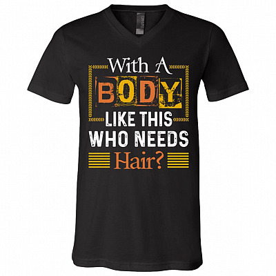 With A Body Like This Who Needs Hair T-Shirt - V-Neck Shirt - Mens Funny Bald Shirt, Black, V-Neck T-Shirt