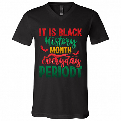 It Is Black History Month Eveyday Periodt Black History Gift T-Shirt - V Neck, Black, V-Neck T-Shirt