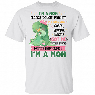 I’m a Mom Classy Bougie My Kids Are Sassy Moody Got Me Acting Stupid T-Shirt - Funny Mommy Dinosaur Shirt, White, Unisex T-Shirt