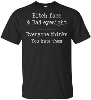 UrVog Bitch Face and Bad Eyesight Everyone Thinks You Hate Them T-Shirt - Fun Saying Quote Statement Tee Shirt, Unisex T-Shirt, Black