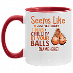 Personalized Seems Like Just Yesterday I Was Chillin in Your Balls Accent Mug, White/Red, 11 oz. Accent Mug