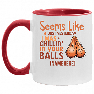 Personalized Seems Like Just Yesterday I Was Chillin in Your Balls Accent Mug, White/Red, 11 oz. Accent Mug