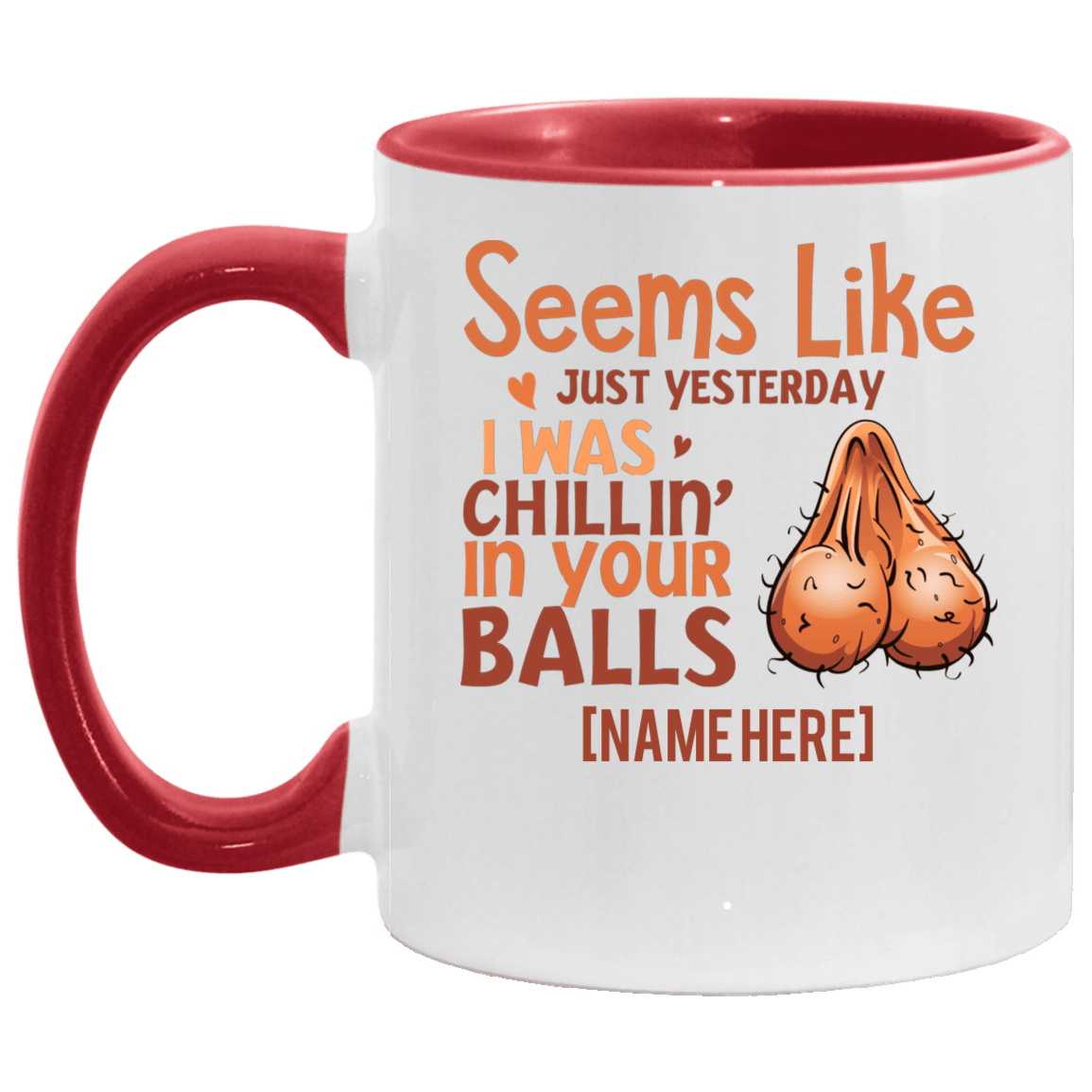 Personalized Seems Like Just Yesterday I Was Chillin in Your Balls Accent Mug, White/Red, 11 oz. Accent Mug