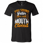 You Sound Better With Your Mouth Closed T-Shirt - V-Neck Shirt, Black, V-Neck T-Shirt
