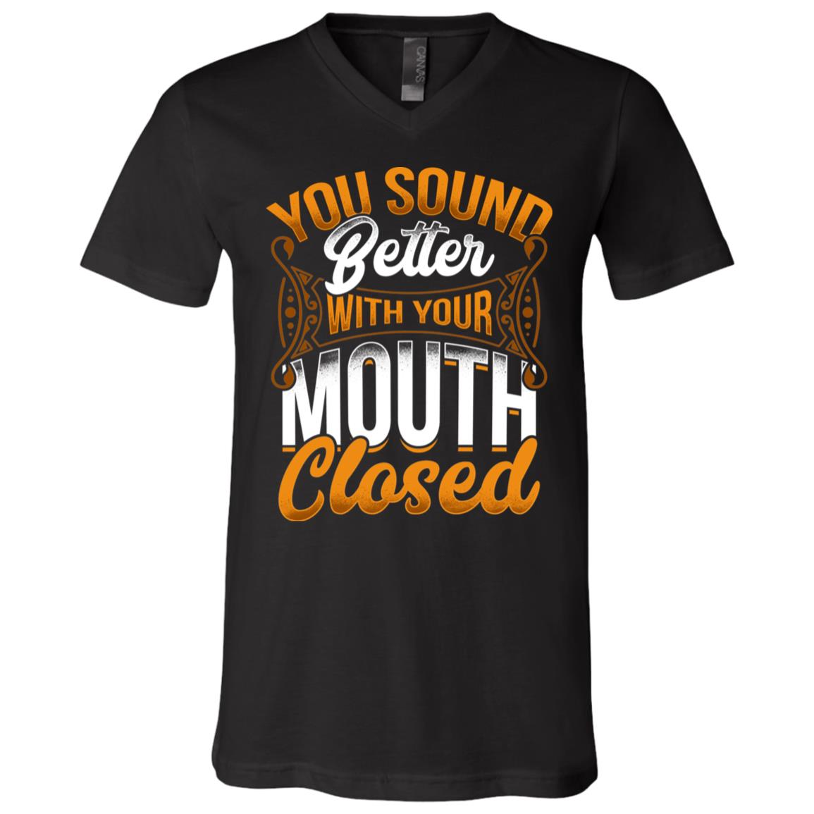 You Sound Better With Your Mouth Closed T-Shirt - V-Neck Shirt, Black, V-Neck T-Shirt
