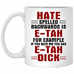 Hate Spelled Backwards Is E-Tah For Example If You Hate Me You Can E-Tah Dick Ceramic Coffee Mug - Beer Stein, White, 11 oz. White Mug