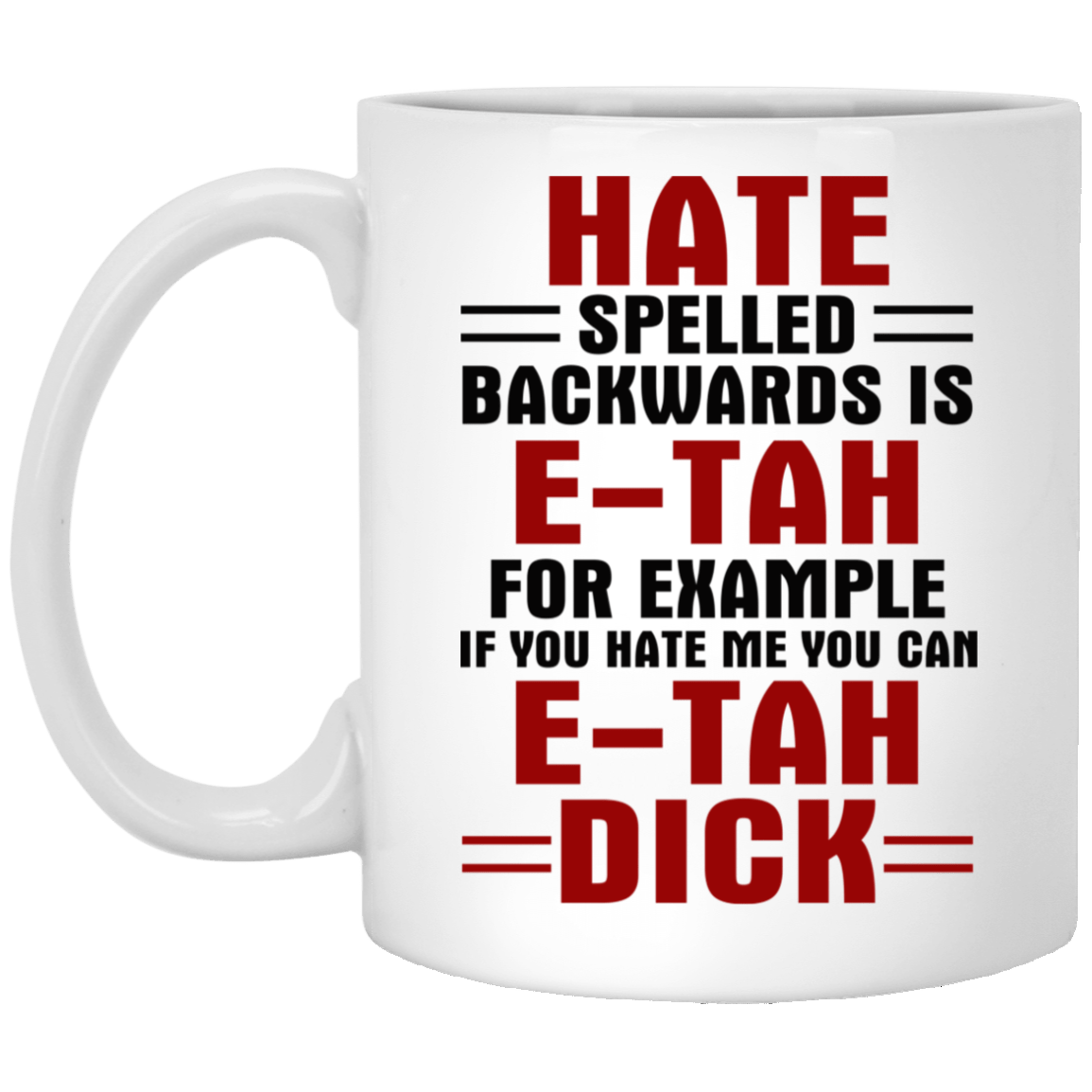 Hate Spelled Backwards Is E-Tah For Example If You Hate Me You Can E-Tah Dick Ceramic Coffee Mug - Beer Stein, White, 11 oz. White Mug