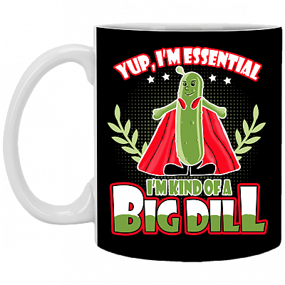 Yup I'm Essential I'm Kind Of A Big Dill Ceramic Coffee Mug - Essential Employee 2020 Mug, Black, 11 oz. White Mug