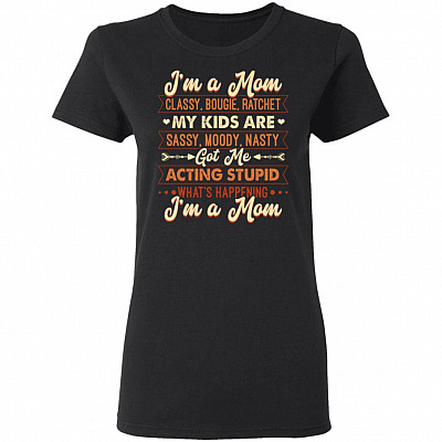 I'm A Mom Classy Bougie Ratchet My Kids are Sassy Moody Nasty Got Me Acting Stupid Lady T-Shirt, Black, Ladies T-Shirt