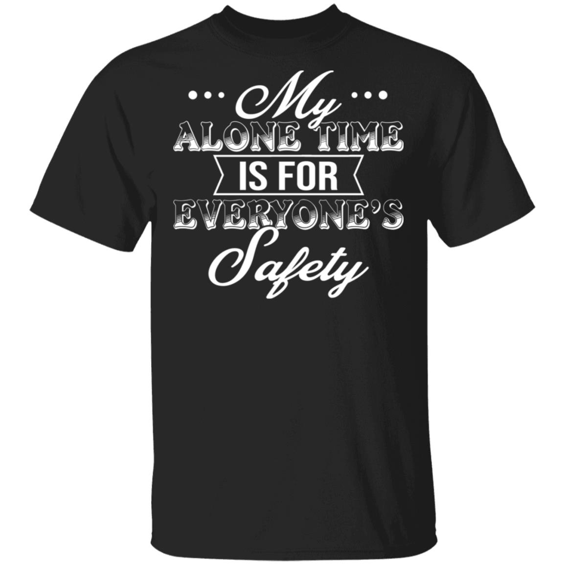 My Alone Time Is For Everyone's Safety T-Shirt - Sarcastic Humor Novelty Shirt, Black, Unisex T-Shirt My Alone Time Is For Everyone's Safety T-Shirt - Sarcastic Humor Novelty Shirt, Black, Unisex T-Shirt