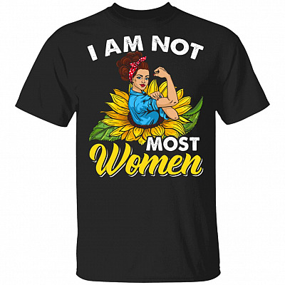I Am Not Most Women T-Shirt - Strong Girl Power Shirt, Black, Unisex T-Shirt