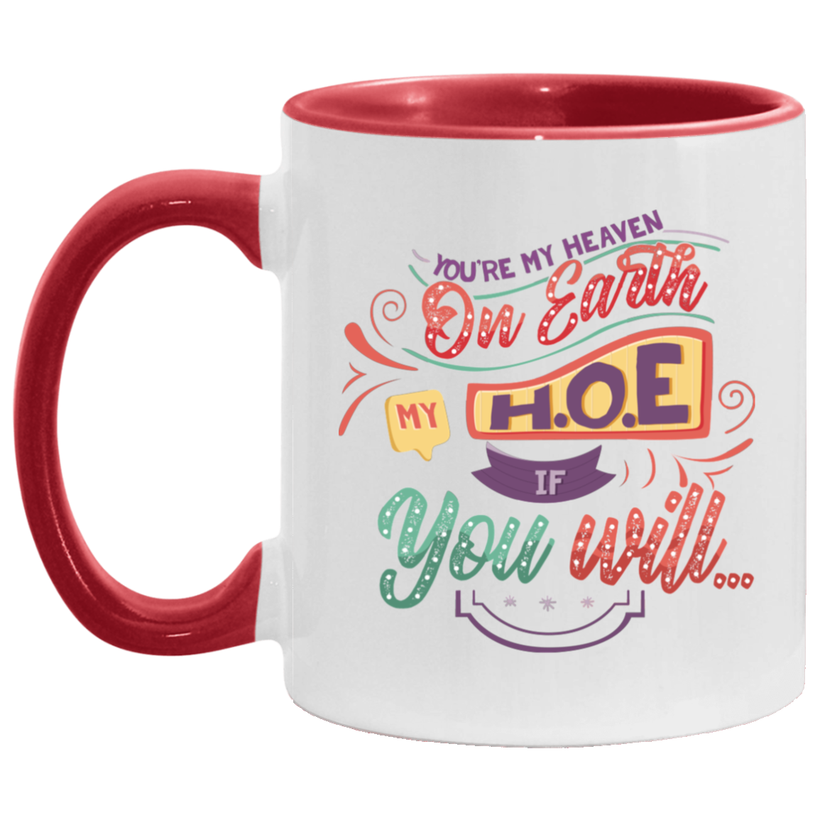 You're My Heaven On Earth My HOE If Your Will Funny Accent Mug, White/Red, 11 oz. Accent Mug