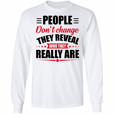 People Don't Change They Reveal Who They Really Are Hoodie - Sweatshirt - Long Sleeve Shirt, White, Long Sleeve